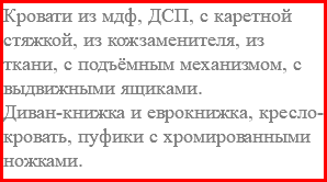 Кровати из мдф, ДСП, с каретной стяжкой, из кожзаменителя, из ткани, с подъёмным механизмом, с выдвижными ящиками. Диван-книжка и еврокнижка, кресло-кровать, пуфики с хромированными ножками. 