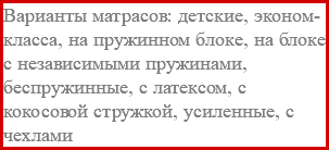 Варианты матрасов: детские, эконом-класса, на пружинном блоке, на блоке с независимыми пружинами, беспружинные, с латексом, с кокосовой стружкой, усиленные, с чехлами